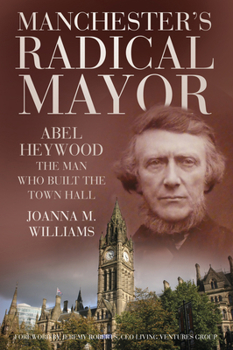 Paperback Manchester's Radical Mayor: Abel Haywood, the Man Who Built the Town Hall Book