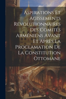 Paperback Aspirations et agissements révolutionnaires des comités arméniens avant et après la proclamation de la constitution ottomane [French] Book