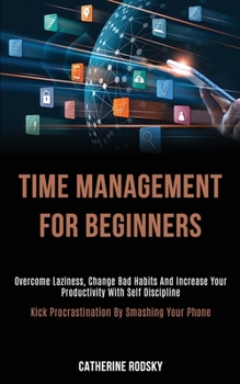 Paperback Time Management for Beginners: Overcome Laziness, Change Bad Habits and Increase Your Productivity With Self Discipline (Kick Procrastination by Smas Book