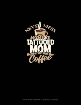 Paperback Never Mess With A Tattooed Mom Before She Has Her Coffee: Graph Paper Notebook - 0.25 Inch (1/4) Squares Book