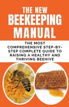 Paperback The New BeeKeeping Manual: The Most Comprehensive Step-By-Step Complete Guide To Raising A Healthy and Thriving Beehive Book