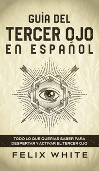 Hardcover Guía del Tercer Ojo en Español: Todo lo que querías saber para despertar y activar el tercer ojo [Spanish] Book