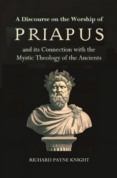 Paperback A Discourse on the Worship of Priapus: and its Connection with the Mystic Theology of the Ancients Book