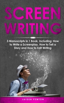 Screenwriting: 3-in-1 Guide to Master Movie Script Writing, Screenplay Writing, Film Scripting & Create a TV Show (Creative Writing)