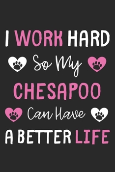 Paperback I Work Hard So My ChesaPoo Can Have A Better Life: Lined Journal, 120 Pages, 6 x 9, ChesaPoo Dog Gift Idea, Black Matte Finish (I Work Hard So My Ches Book