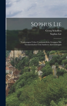 Hardcover Sophus Lie: Vorlesungen ueber Continuierliche Gruppen mit Geometrischen und anderen Anwendungen [German] Book
