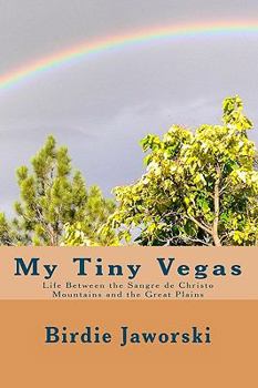 Paperback My Tiny Vegas: Life Between the Sangre de Christo Mountains and the Great Plains Book