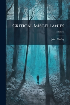Critical Miscellanies: By John Morley, Volume 3...