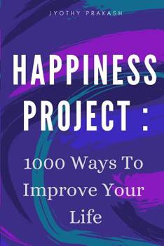 HAPPINESS PROJECT: 1000 WAYS TO IMPROVE YOUR LIFE