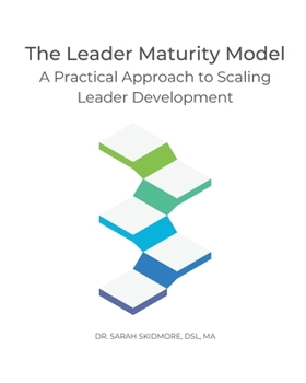 The Leader Maturity Model: A Practical Approach to Scaling Leader Development