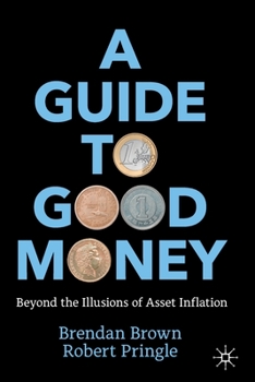 Paperback A Guide to Good Money: Beyond the Illusions of Asset Inflation Book