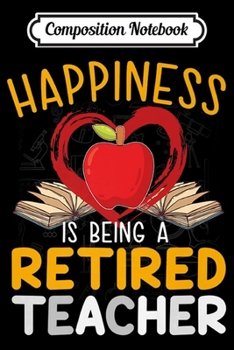 Paperback Composition Notebook: Happiness Is Being A Retired Teacher Teacher Gift Premium Journal/Notebook Blank Lined Ruled 6x9 100 Pages Book