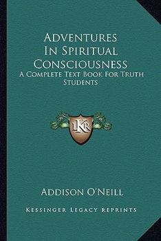 Paperback Adventures In Spiritual Consciousness: A Complete Text Book For Truth Students Book