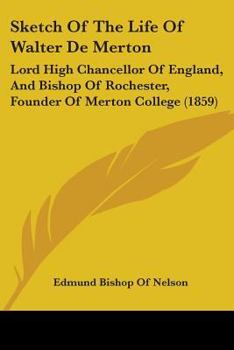 Paperback Sketch Of The Life Of Walter De Merton: Lord High Chancellor Of England, And Bishop Of Rochester, Founder Of Merton College (1859) Book