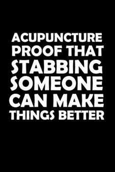 Paperback Acupuncture Proof That Stabbing Someone Can Make Things Better: Acupuncturist Notebook - Blank Lined Notebook Journal - (6 x 9 - 120 Pages) - Acupunct Book