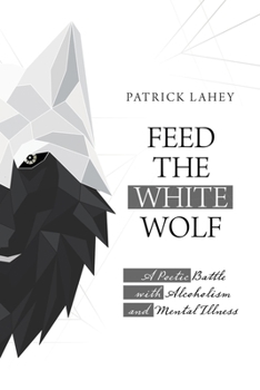 Paperback Feed the White Wolf: A Poetic Battle with Alcoholism and Mental Illness Book