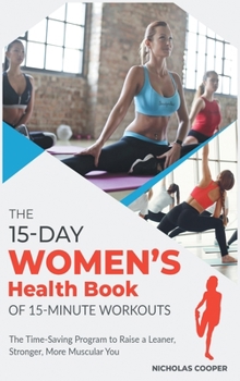 Hardcover The 15-Day Women's Health Book of 15-Minute Workouts: The Time-Saving Program to Raise a Leaner, Stronger, More Muscular You Book