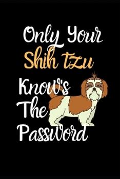 Only Your Shih Tzu Knows The Password: Combined Handy Address & Password Book & Internet Logbook in Alphabetical order. Useful Size For Office, Purses ... Of Dogs For All Canine & Animal Lovers.