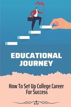 Paperback Educational Journey: How To Set Up College Career For Success: Tips To Optimize Your College Education Book