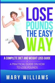Paperback Lose Pounds the Easy Way: A Complete Diet and Weight Loss Guide: A Practical Guide on How to Lose Pounds Book