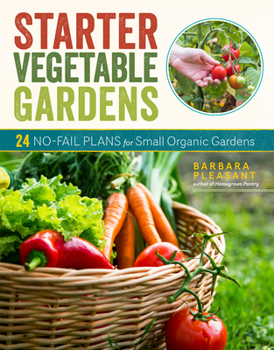 Starter Vegetable Gardens: 24 No-Fail Plans for Small Organic Gardens