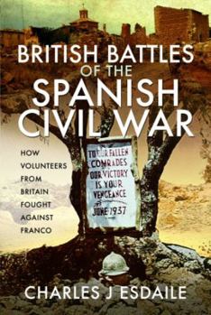 Hardcover British Battles of the Spanish Civil War: How Volunteers from Britain Fought Against Franco Book