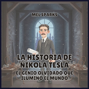 La historia de Nikola Tesla: El Genio Olvidado Que Iluminó el Mundo (Biografía de Triunfadores Para Niños Serie 2) (Spanish Edition)