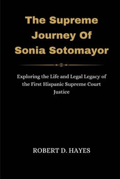 Paperback The Supreme Journey Of Sonia Sotomayor: Exploring the Life and Legal Legacy of the First Hispanic Supreme Court Justice Book