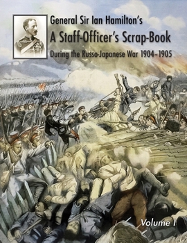 Paperback General Sir Ian Hamilton's Staff Officer's Scrap-Book during the Russo-Japanese War 1904-1905: Volume I Book