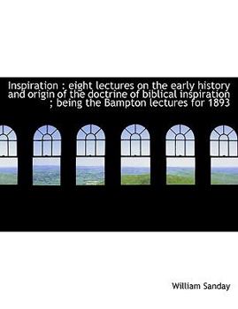 Hardcover Inspiration: Eight Lectures on the Early History and Origin of the Doctrine of Biblical Inspiration Book