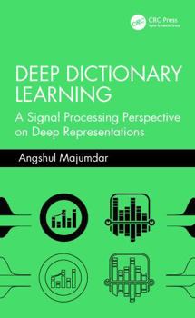 Hardcover Deep Dictionary Learning: A Signal Processing Perspective on Deep Representations Book