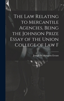 The law Relating to Mercantile Agencies, Being the Johnson Prize Essay of the Union College of Law F