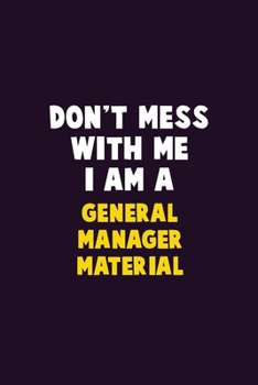 Paperback Don't Mess With Me, I Am A General Manager Material: 6X9 Career Pride 120 pages Writing Notebooks Book