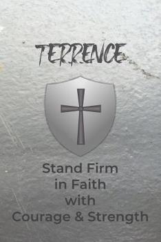 Terrence Stand Firm in Faith with Courage & Strength: Personalized Notebook for Men with Bibical Quote from 1 Corinthians 16:13