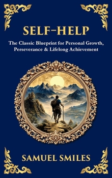 Self-Help: The Classic Blueprint for Personal Growth, Perseverance & Lifelong Achievement (Deluxe Hardbound Edition)