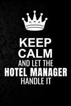 Paperback Keep Calm and Let the Hotel manager Handle It: 6*9 Inch 100 Pages Hotel manager Blanked Lined Journal / Notebooks as Gift for Your friend, coworker, S Book