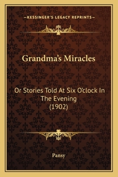 Paperback Grandma's Miracles: Or Stories Told At Six O'clock In The Evening (1902) Book
