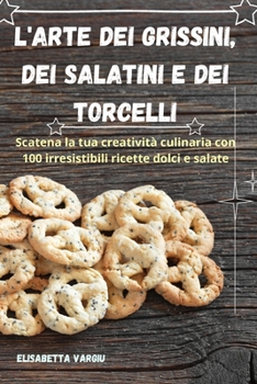 Paperback L'Arte Dei Grissini, Dei Salatini E Dei Torcelli [Italian] Book