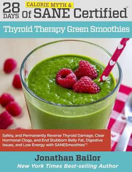 Paperback 28 Days of Calorie Myth & SANE Certified Thyroid Therapy Green Smoothies: Safely, Naturally, and Permanently Reverse Thyroid Damage, Clear Hormonal Cl Book