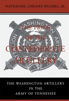 Hardcover The Pride of the Confederate Artillery: The Washington Artillery in the Army of Tennessee Book