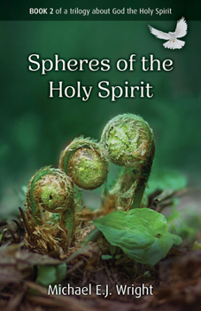 Spheres of Work of the Holy Spirit: Book 2 of a Trilogy about God the Holy Spirit (Biblical Metaphors for the Holy Spirit)