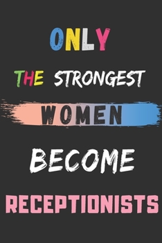 Paperback Only the Strongest Women Become Receptionists: lined notebook, Receptionist appreciation gift Book