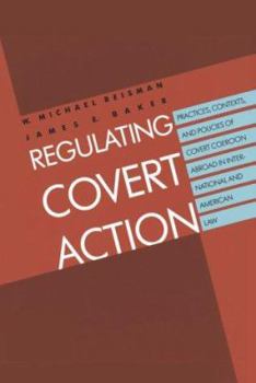 Hardcover Regulating Covert Action: Practices, Contexts and Policies of Covert Coercion Abroad in International and American Law Book