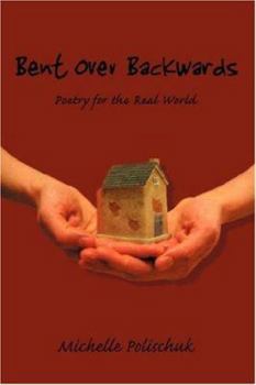 Paperback Bent Over Backwards: Poetry for the Real World Book