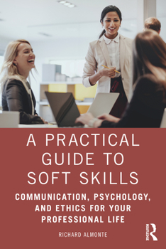 Paperback A Practical Guide to Soft Skills: Communication, Psychology, and Ethics for Your Professional Life Book