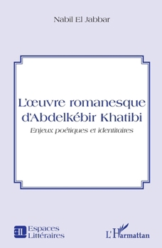 L'oeuvre romanesque d'Abdelkébir Khatibi: Enjeux poétiques et identitaires (Espaces Littéraires) (French Edition)