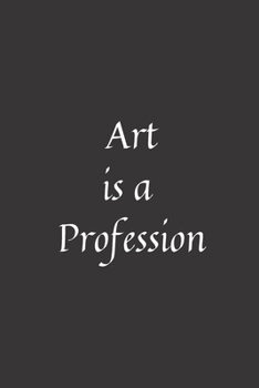 Art is a Profession: Notebook: 120 Sheets of Lined Cream Paper, Medium Ruled, 6" x 9" inches