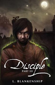 Disciple, Part III - Book #3 of the Disciple