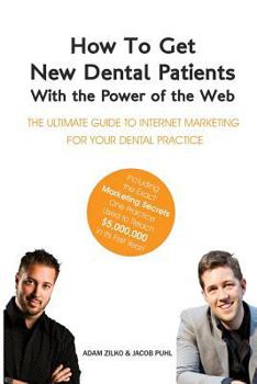 Paperback How to Get New Dental Patients with the Power of the Web - Including the Exact Marketing Secrets One Practice Used to Reach $5,000,000 in its First Ye Book