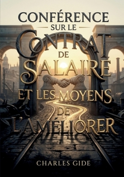 Conférence sur le contrat de salaire et les moyens de l'améliorer: Une analyse du contrat de salaire par Charles Gide, offrant des perspectives sur ... rôle des syndicats ouvriers. (French Edition)